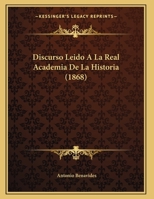 Discurso Leido A La Real Academia De La Historia (1868) 1169565581 Book Cover