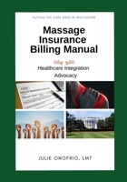 Massage Insurance Billing Manual: Putting the Care back in Healthcare, Healthcare Integration, Advocacy 098397764X Book Cover