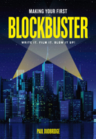 Making Your First Blockbuster: Write It. Film It. Blow it Up! 1615932968 Book Cover