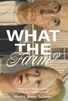 What the Farm?: Poignant & Profane Stories from My Unplanned Life B0CMJLBZST Book Cover
