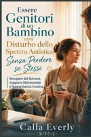 Essere Genitori di un Bambino con Disturbo dello Spettro Autistico Senza Perdere se Stessi: Recupero dal Burnout, Supporto Matrimoniale e Sopravvivenza Emotiva (Italian Edition) B0H296RFKS Book Cover