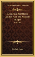 Instructive Rambles In London And The Adjacent Villages 1166604667 Book Cover
