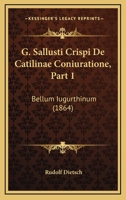 G. Sallusti Crispi De Catilinae Coniuratione, Part 1: Bellum Iugurthinum (1864) 1120459761 Book Cover