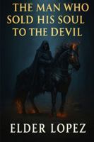 The Man Who Sold His Soul to the Devil: One Bargain. No Way Back B0G4R3C5MK Book Cover