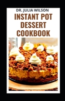 INSTANT POT DESSERT COOKBOOK: Easy Recipes To Cake, Pie with Your Pressure Cooker B0BFTWLM1Q Book Cover