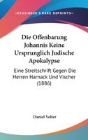 Die Offenbarung Johannis Keine Ursprunglich Judische Apokalypse: Eine Streitschrift Gegen Die Herren Harnak Und Vischer 1147793255 Book Cover