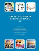 The Art and Wisdom of Healthy Living II 1467033170 Book Cover