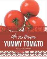 Ah! 365 Yummy Tomato Recipes: Greatest Yummy Tomato Cookbook of All Time B08JB1XC8T Book Cover