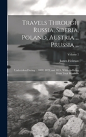 Travels Through Russia, Siberia, Poland, Austria ... Prussia ...: Undertaken During ... 1822, 1823, and 1824, While Suffering From Total Blindness; Volume 2 1020705167 Book Cover