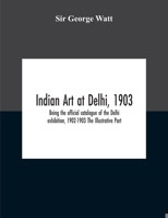 Indian art at Delhi, 1903: being the offical catalogue of the Delhi exhibition, 1902-1903 935418958X Book Cover