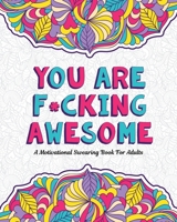 You Are F*cking Awesome: A Motivating and Inspiring Swearing Book for Adults - Swear Word Coloring Book For Stress Relief and Relaxation! Funny Gag Gift 1801010102 Book Cover