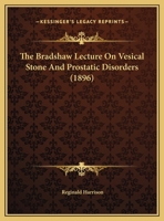 The Bradshaw Lecture on Vesical Stone and Prostatic Disorders 1104383934 Book Cover