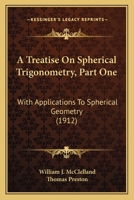 A Treatise On Spherical Trigonometry: With Applications To Spherical Geometry And Numerous Examples, Part 1 1016086903 Book Cover