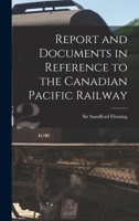 Report and Documents in Reference to the Canadian Pacific Railway 1014500931 Book Cover