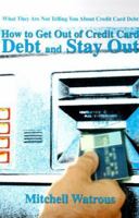 How to Get Out of Credit Card Debt and Stay Out: What They Are Not Telling You about Credit Card Debt 0595012361 Book Cover