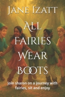 All Fairies Wear Boots: join sharon on a journey with fairies, sit and enjoy B0G4TN68XL Book Cover