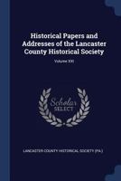 Historical Papers and Addresses of the Lancaster County Historical Society, Volume XXI 1296892492 Book Cover