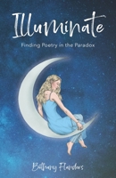 Illuminate: Finding Poetry in the Paradox B09484NVRN Book Cover