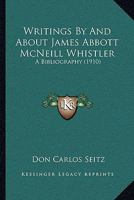 Writings by & about James Abbott McNeill Whistler; a bibliography 1104533758 Book Cover