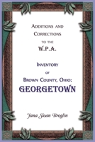 Additions and Corrections to the W.P.A. Inventory of Brown County, Ohio: Georgetown 0788449702 Book Cover