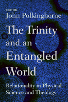 The Trinity and an Entangled World: Relationality in Physical Science and Theology 0802865127 Book Cover