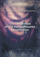 The Centennial of the Massachusetts Constitution: Prepared at the Request of the President of the American Antiquarian Society, and Read at the Semi-A 1240086806 Book Cover