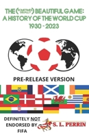 The (Sometimes, Usually) Beautiful Game: A History of the World Cup 1930-2023 B0CMJQ9DBY Book Cover