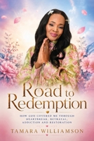 Road To Redemption: How God Covered Me Through Heartbreak, Betrayal, Addiction And Restoration B0H9DY5NQB Book Cover