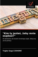 "Kim ty jesteś, żeby mnie osądzać?": W odniesieniu do kwestii moralnego osądu, faktyczny zwrot pomocy 6203218251 Book Cover