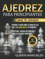 Ajedrez Para Principiantes: ¡Haz tu jugada! Aprende a jugar como la reina del ajedrez y da jaque mate a tu oponente. Aperturas, jugadas intermedias y ... Todas las estrategias B0B92FYDGX Book Cover