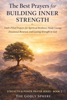 The Best Prayers for Building Inner Strength: Faith-Filled Prayers for Spiritual Resilience, Steady Courage, Emotional Renewal, and Lasting Strength in God (Strength & Power Prayer Series) B0GXLN3GF2 Book Cover