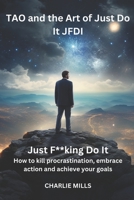 Tao and the Art of JFDI: Just F**king Do It B0CH2CW7MS Book Cover