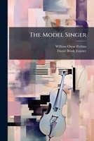 The Model Singer: For Classes, Schools And Choirs... 1248519477 Book Cover