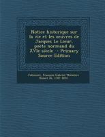 Notice historique sur la vie et les oeuvres de Jacques Le Lieur, poète normand du XVIe siècle 1172605157 Book Cover