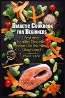 Diabetic Cookbook For Beginners: Fast And Healthy Diabetic Recipes For The Newly Diagnosed 3755725762 Book Cover
