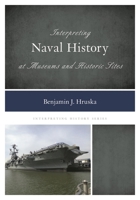 Interpreting Naval History at Museums and Historic Sites 1442263687 Book Cover