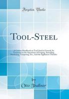 Tool-steel: A Concise Handbook on Tool-steel in General, Its Treatment in the Operations of Forging, Annealing, Hardening, Tempering, Etc. and the Appliances Therefor 1163938270 Book Cover