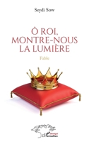 Ô roi, montre-nous la lumière: Fable (French Edition) 2140296370 Book Cover
