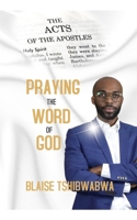 Praying the Word of God: The Book of Acts 0991759583 Book Cover