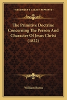 The Primitive Doctrine Concerning the Person and Character of Jesus Christ 1167231678 Book Cover