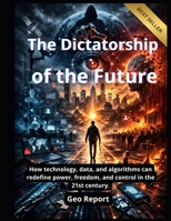 The Dictatorship of the Future: How technology, data, and algorithms can redefine power, freedom, and control in the 21st century B0GQGB2XXX Book Cover