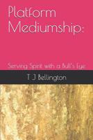 Platform Mediumship:: Serving Spirit with a Bull’s Eye 1097867781 Book Cover