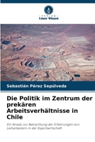 Die Politik im Zentrum der prekären Arbeitsverhältnisse in Chile (German Edition) 6209506429 Book Cover