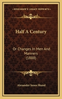 Half a Century; or, Changes in Men and Manners 0548844925 Book Cover