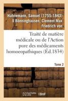 Traité de matière médicale ou de l'Action pure des médicaments homoeopathiques. Tome 2 2019319403 Book Cover