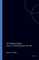 T.F. Wade in China: Pioneer in Global Diplomacy, 1842-1882 (Asian Studies) 9004061983 Book Cover