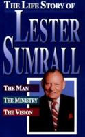 The Life Story of Lester Sumrall: The Man, the Ministry, the Vision 0892215321 Book Cover