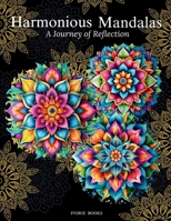 Harmonious Mandalas: a Journey of Reflection: A Collection of Intricate Designs for Relaxation and Creativity B0FCG3DBS5 Book Cover