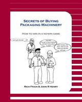 Secrets of Buying Packaging Machinery: How to Win in a No-Win Game 1492296163 Book Cover