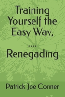 Training Yourself the Easy Way, .... Renegading B0C7J7PH1R Book Cover